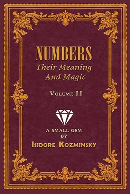 Numbers -- Their Meaning and Magic, Volume II, Isidore Kozminsky - Paperback - 9781561842513