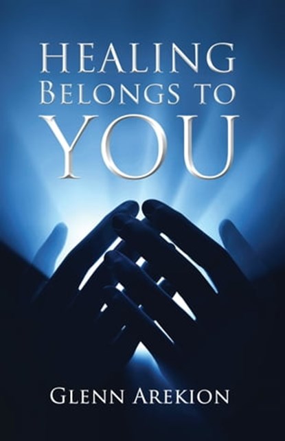Healing Belongs to You, Glenn Arekion - Ebook - 9781562290306