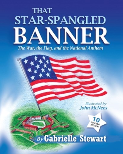 That Star Spangled Banner: The War, the Flag and the National Anthem, Gabrielle Stewart - Paperback - 9781562293727