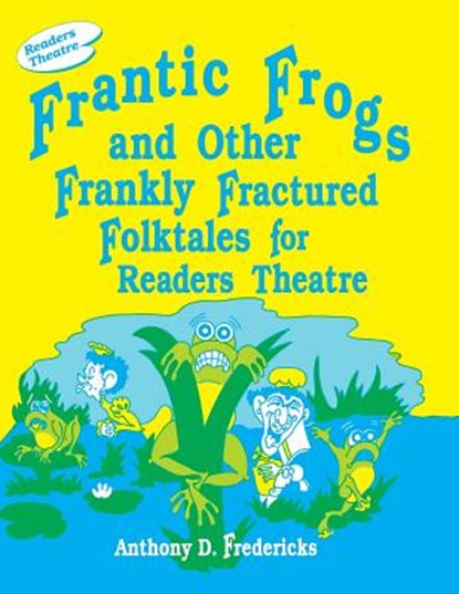 Frantic Frogs and Other Frankly Fractured Folktales for Readers Theatre, Anthony D. Fredericks - Paperback - 9781563081743