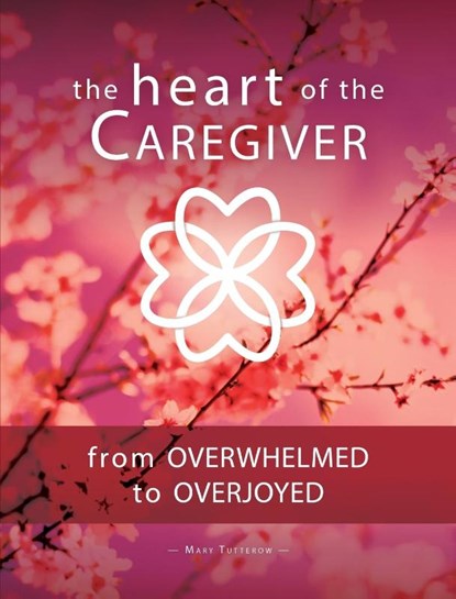 The Heart of the Caregiver, Mary Tutterow - Paperback - 9781563091766