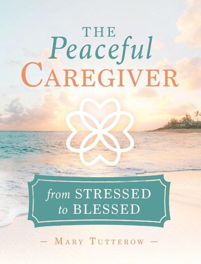 Peaceful Caregiver, Mary Tutterow - Paperback - 9781563092954