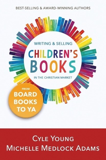 Writing and Selling Children's Books in the Christian Market, Michelle Medlock Adams ; Cyle Young - Paperback - 9781563094071