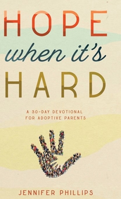 Hope When It's Hard: A 30-Day Devotional for Adoptive Parents: A 30-Day Devotional for Adoptive Parents, Jennifer Phillips - Gebonden - 9781563096549