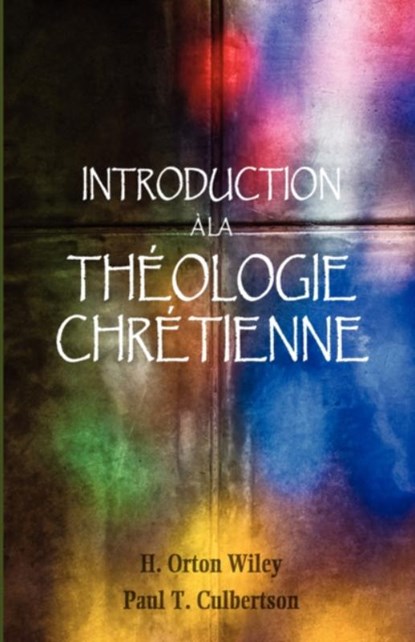 Introduction a la theologie chretienne, H Orton Wiley ; Paul T Culbertson - Paperback - 9781563443831