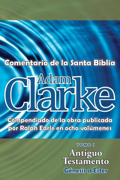 Adam Clarke, Comentario de La Santa Biblia, Tomo 1, Adam Clarke - Paperback - 9781563447310
