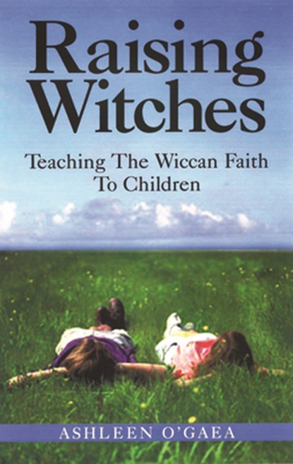 Raising Witches: Teaching the Wiccan Faith to Children, Ashleen O'Gaea - Paperback - 9781564146311
