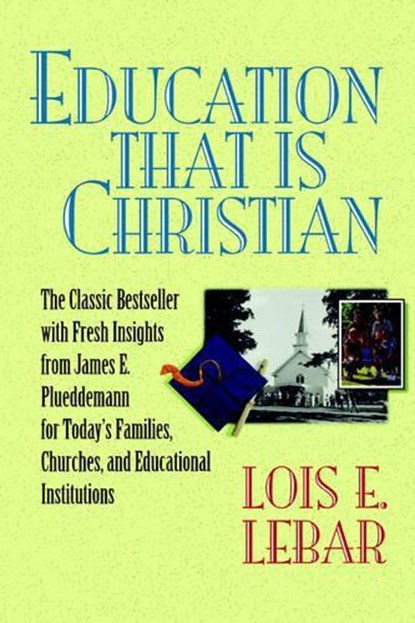 Education That Is Christian, Lois E. Lebar - Paperback - 9781564767493