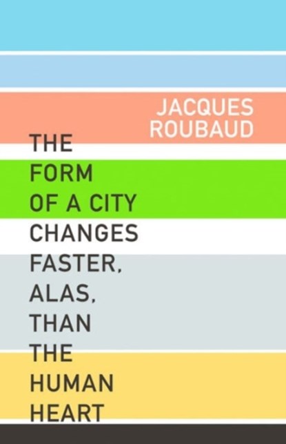 The Form of a City Changes Faster, Alas, than the Human Heart, Jacques Roubaud - Paperback - 9781564783837