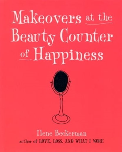 Makeovers at the Beauty Counter of Happiness, Ilene Beckerman - Ebook - 9781565127739