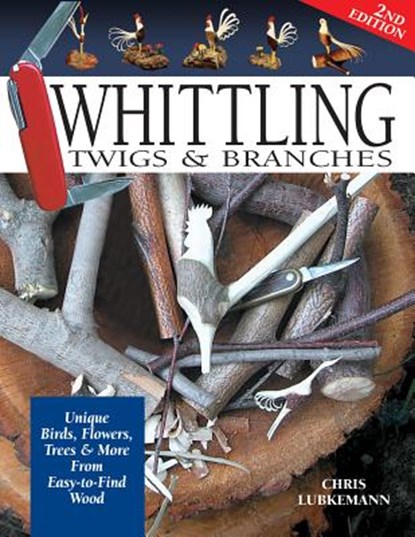 Whittling Twigs & Branches - 2nd Edition, Chris Lubkemann - Paperback - 9781565232365