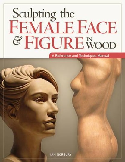 Sculpting the Female Face & Figure in Wood, Ian Norbury - Paperback - 9781565237421