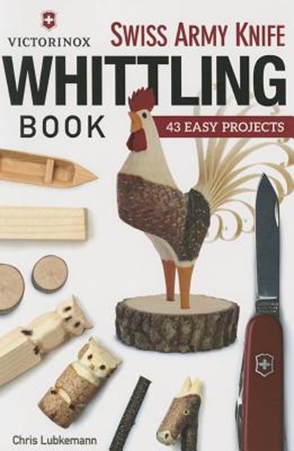 Victorinox Swiss Army Knife Book of Whittling, Chris Lubkemann - Paperback - 9781565238770