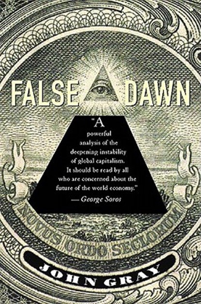 False Dawn: The Delusions of Global Capitalism, John Gray - Paperback - 9781565845923