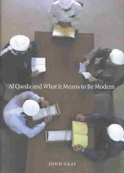 Al Qaeda and What It Means to Be Modern, GRAY,  John - Gebonden - 9781565848054