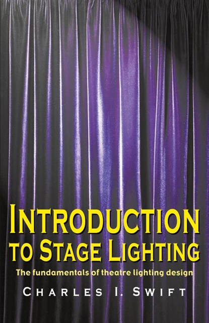 Introduction to Stage Lighting, Charles I Swift - Paperback - 9781566080989