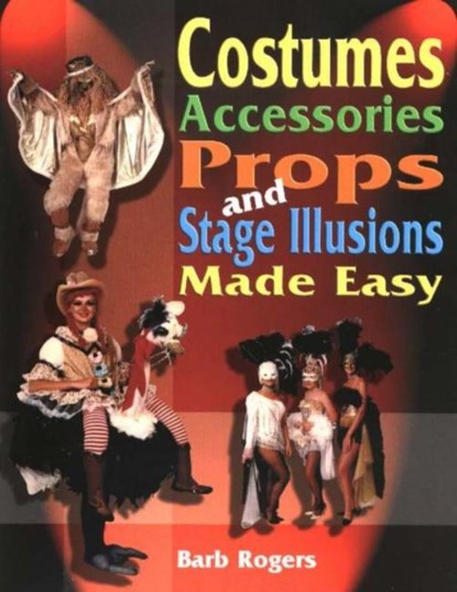 Costumes, Accessories, Props & Stage Illusions Made Easy, Barb Rogers - Paperback - 9781566081030