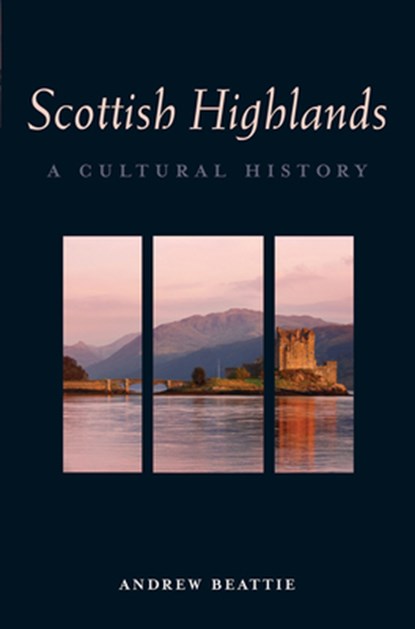 The Scottish Highlands: A Cultural History, Andrew Beattie - Paperback - 9781566567411