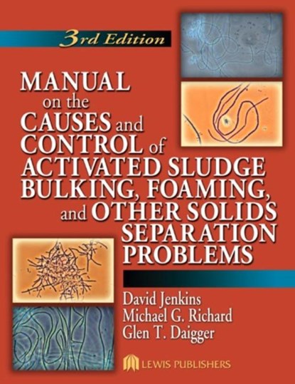 Manual on the Causes and Control of Activated Sludge Bulking, Foaming, and Other Solids Separation Problems, David (University of California Jenkins ; Michael G. (Consultant Richard ; Glen T. (CH2M Hill Daigger - Paperback - 9781566706476