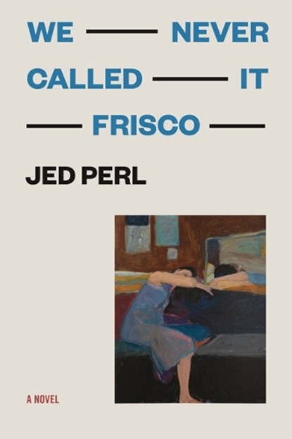 We Never Called It Frisco, Jed Perl - Paperback - 9781566897648