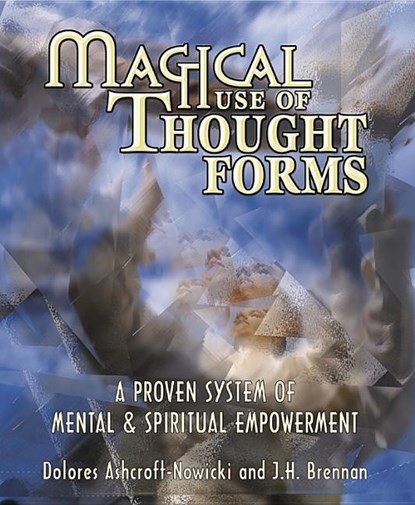 MAGICAL USE OF THOUGHT FORMS, Dolores Ashcroft-Nowicki ; J. H. Brennan - Paperback - 9781567180848