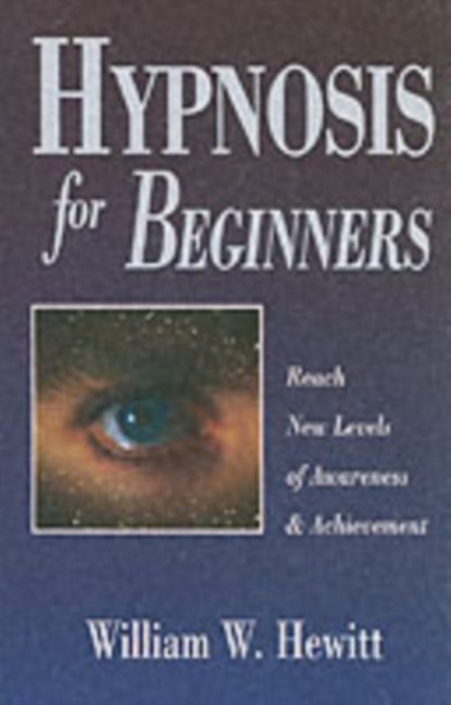 Hypnosis for Beginners: Reach New Levels of Awareness & Achievement, William W. Hewitt - Paperback - 9781567183597