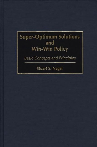 Super-Optimum Solutions and Win-Win Policy, Stuart S. Nagel - Gebonden - 9781567201185