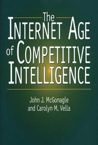 The Internet Age of Competitive Intelligence, John J. McGonagle ; Carolyn M. Vella - Gebonden - 9781567202045