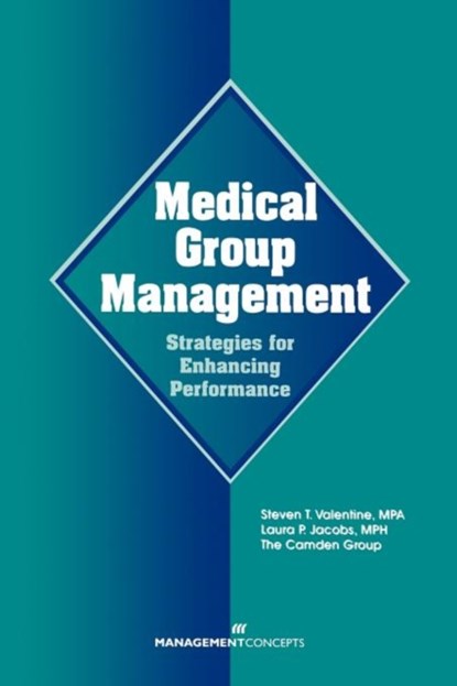 Medical Group Management: Strategies for Enhancing Performance, Steven T. Valentine ; Laura P. Jacobs - Gebonden - 9781567261028