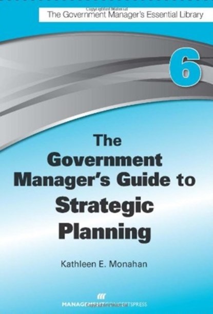 The Government Manager's Guide to Strategic Planning, Kathleen E. Monahan - Paperback - 9781567264135