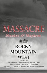 Massacre, Murder, and Mayhem in the Rocky Mountain West - Tim Blevins ; Dennis Daily ; Sydne Dean ; Chris Nicholl ; William G. Thomas ; Michael L. Olsen ; Katherine Scott Sturdevant - 9781567353167
