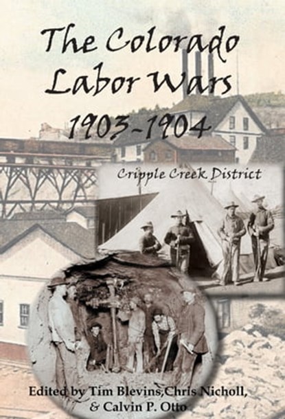 The Colorado Labor Wars: Cripple Creek, 1903-1904, Tim Blevins ; Chris Nicholl ; Calvin P. Otto - Ebook - 9781567353297
