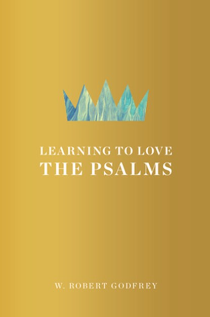 Learning to Love the Psalms, W. Robert Godfrey - Gebonden - 9781567697438