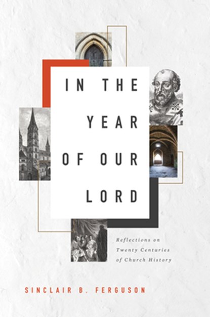 In the Year of Our Lord: Reflections on Twenty Centuries of Church History, Sinclair B. Ferguson - Gebonden - 9781567699708