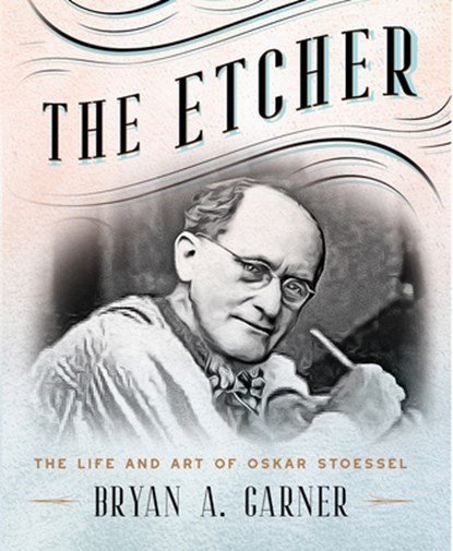 The Etcher: The Life and Art of Oskar Stoessel, Bryan A. Garner - Gebonden - 9781567928402