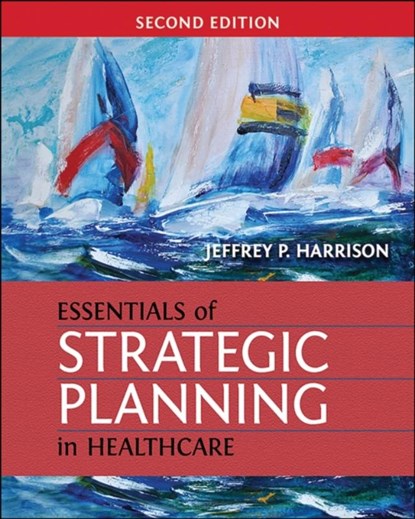 Essentials of Strategic Planning in Healthcare, Jeffrey Harrison - Paperback - 9781567937916