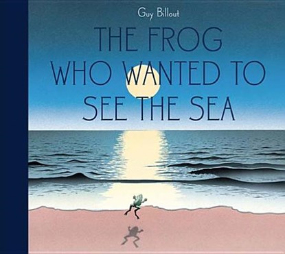 The Frog Who Wanted to See the Sea, Guy Billout - Gebonden - 9781568462677