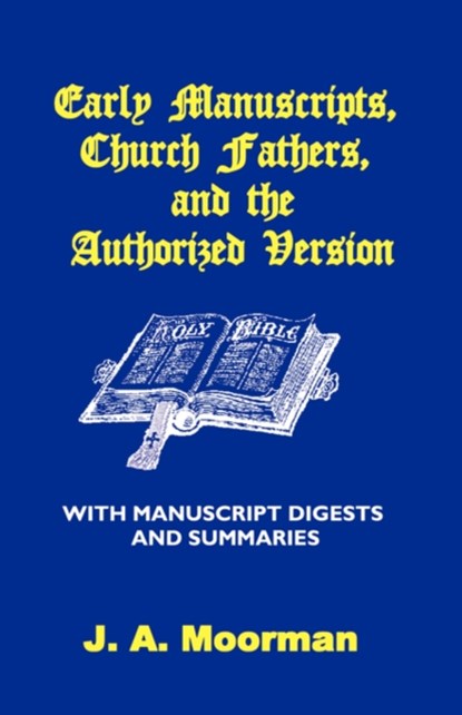 Early Manuscripts, Church Fathers and the Authorized Version with Manuscript Digests and Summaries, J A Moorman - Paperback - 9781568480480