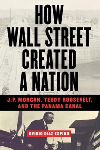 How Wall Street Created a Nation, DIAZ-ESPINO,  Ovidio - Paperback - 9781568582665