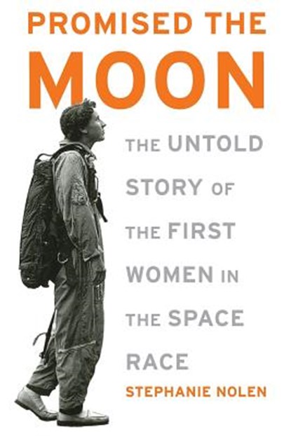 Promised the Moon: The Untold Story of the First Women in the Space Race, Stephanie Nolen - Paperback - 9781568583198