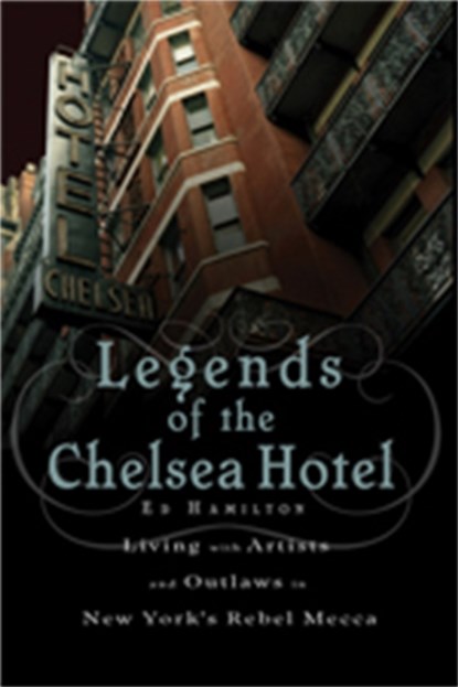 Legends of the Chelsea Hotel: Living with Artists and Outlaws in New York's Rebel Mecca, Ed Hamilton - Paperback - 9781568583792