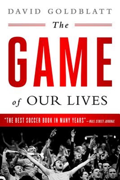 The Game of Our Lives: The English Premier League and the Making of Modern Britain, David Goldblatt - Paperback - 9781568585161
