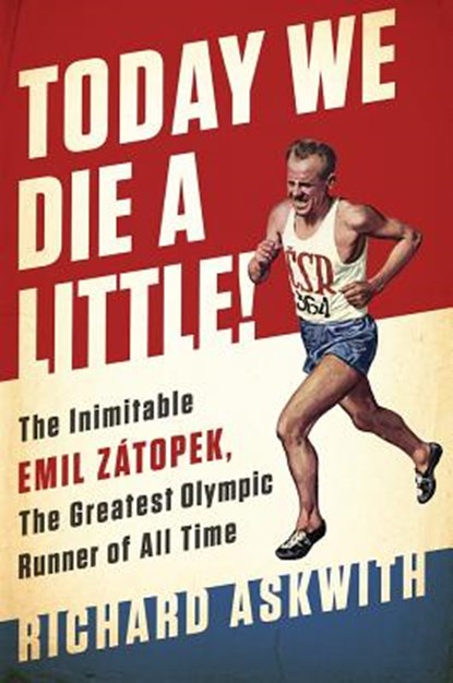 Today We Die a Little!: The Inimitable Emil Zátopek, the Greatest Olympic Runner of All Time, Richard Askwith - Gebonden - 9781568585499