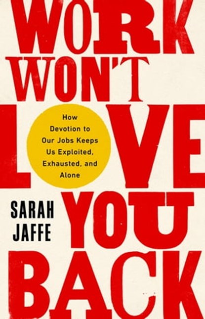 Work Won't Love You Back, Sarah Jaffe - Ebook - 9781568589381