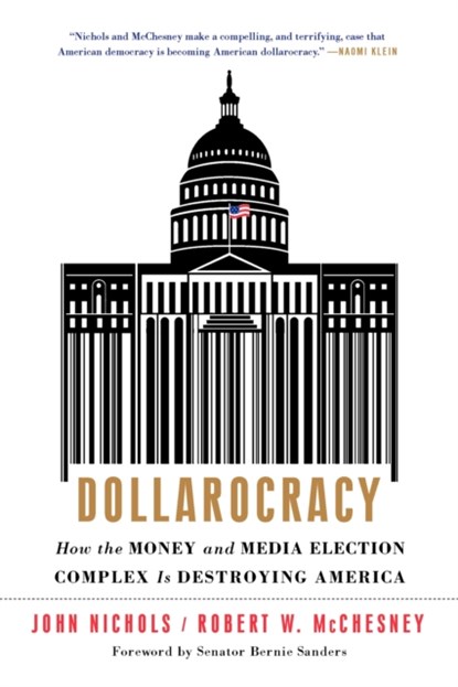 Dollarocracy, Robert W McChesney ; Bernie Sanders ; John Nichols - Paperback - 9781568589534