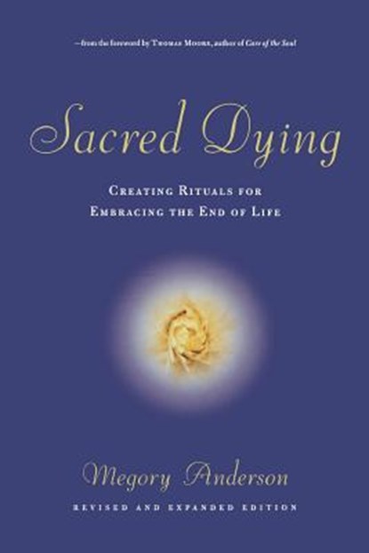 Sacred Dying: Creating Rituals for Embracing the End of Life, Megory Anderson - Paperback - 9781569244340