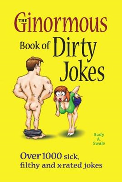 The Ginormous Book of Dirty Jokes: Over 1,000 Sick, Filthy and X-Rated Jokes, Rudy A. Swale - Paperback - 9781569756607