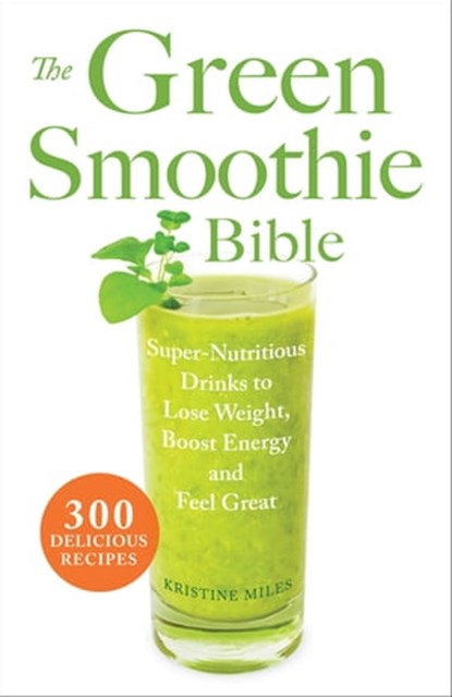 The Green Smoothie Bible, Kristine Miles - Ebook - 9781569759998