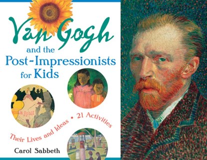 Van Gogh and the Post-Impressionists for Kids, Carol Sabbeth - Paperback - 9781569762752