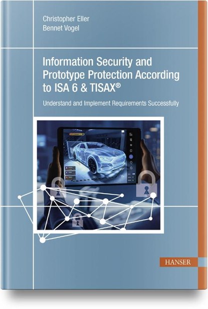 Information Security and Prototype Protection According to ISA 6 & TISAX®, Christopher Eller ; Bennet Vogel - Gebonden - 9781569904961